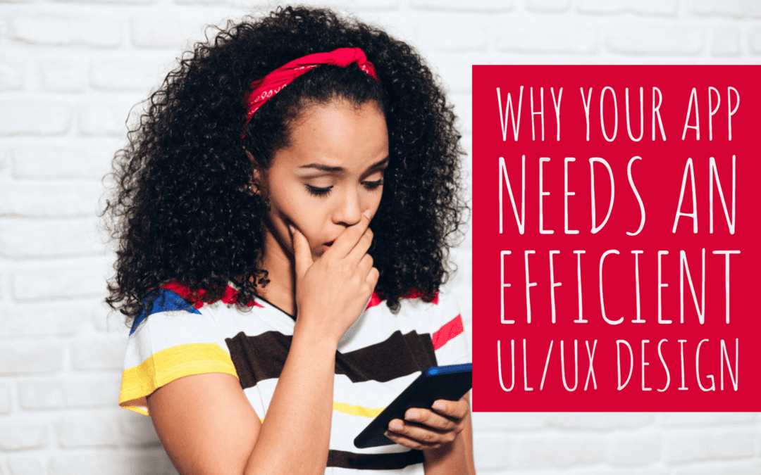 Why Your App Needs an Efficient UI/UX Design
